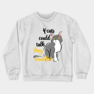 if cats could talk they wouldn't Crewneck Sweatshirt